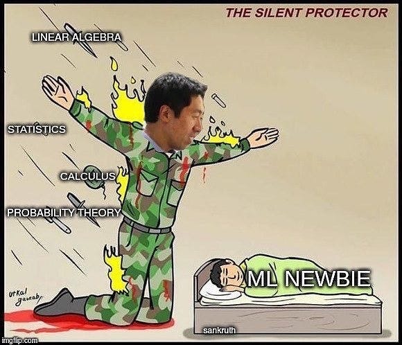 Meme "o protetor silencioso": um soldado rotulado como Álgebra Linear, Estatística, Cálculo e Teoria da Probabilidade toma tiro atrás de tiro no lugar de um "ML Newbie" que dorme tranquilo numa cama, sem fazer ideia de nada disso